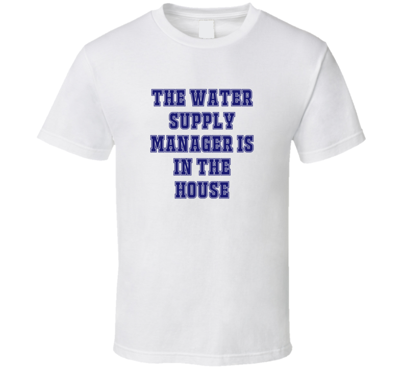 Water Supply Manager In The House Funny Party T Shirt Water Supply Manager In The House Funny Party T Shirt