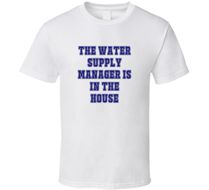 Water Supply Manager In The House Funny Party T Shirt