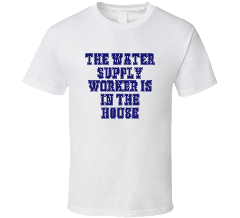 Water Supply Worker In The House Funny Party T Shirt