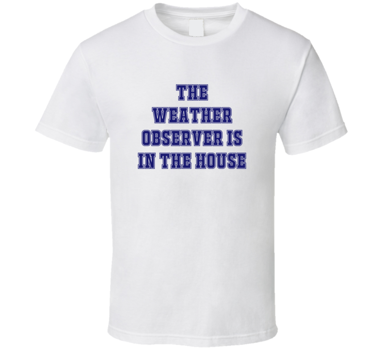 Weather Observer In The House Funny Party T Shirt