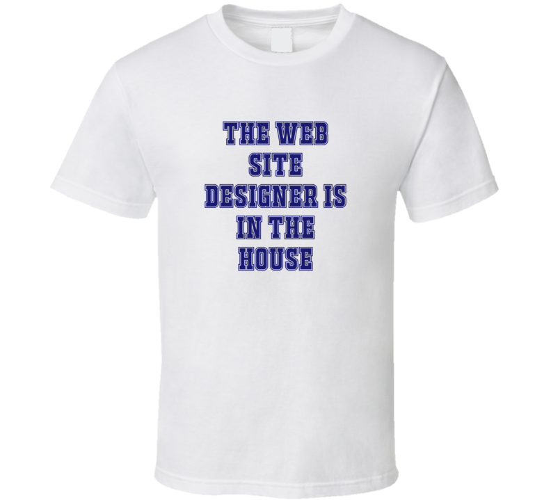 Web Site Designer In The House Funny Party T Shirt