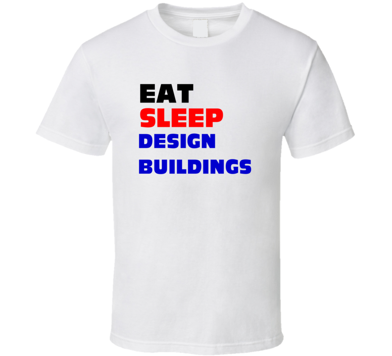 Eat Sleep Design Buildings Architect T Shirt