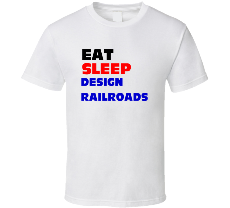 Eat Sleep Design Railroads Railroad Engineer T Shirt Eat Sleep Design Railroads Railroad Engineer T Shirt