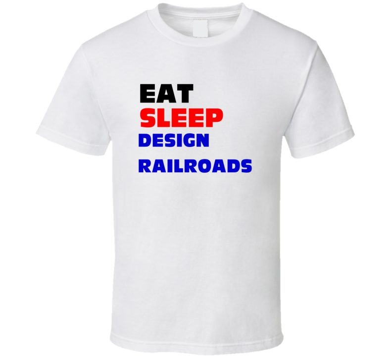 Eat Sleep Design Railroads Railroad Engineer T Shirt