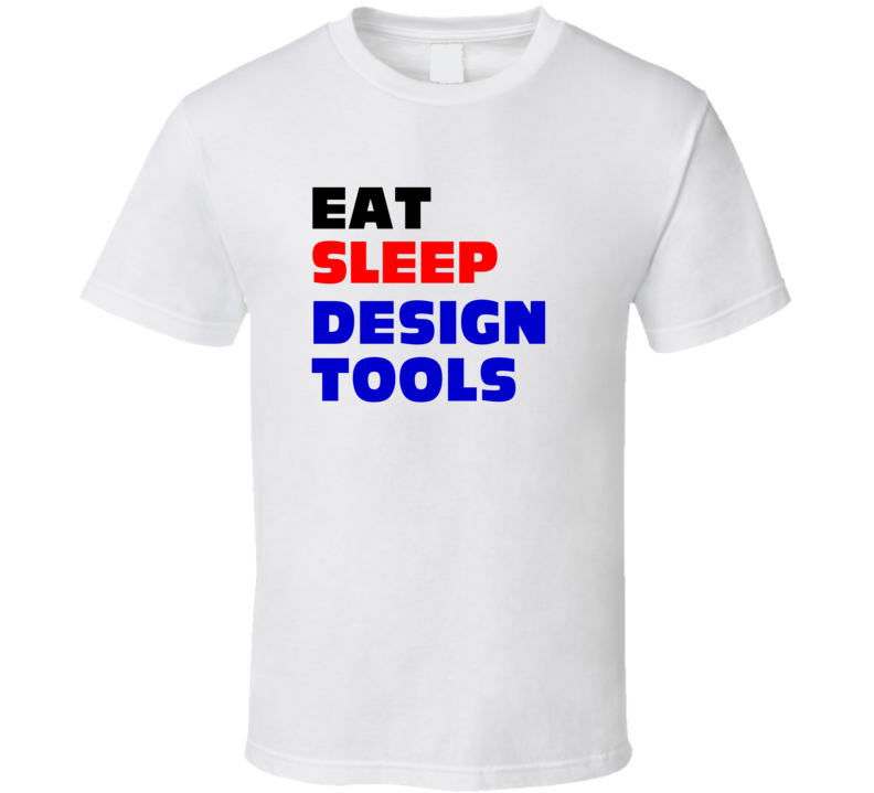 Eat Sleep Design Tools Tool Designer T Shirt Eat Sleep Design Tools Tool Designer T Shirt