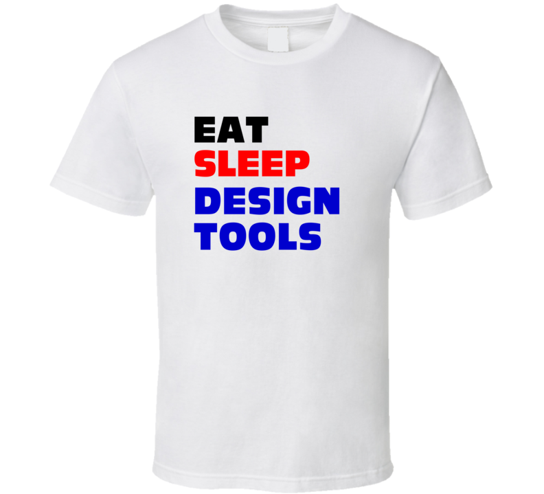 Eat Sleep Design Tools Tool Designer T Shirt