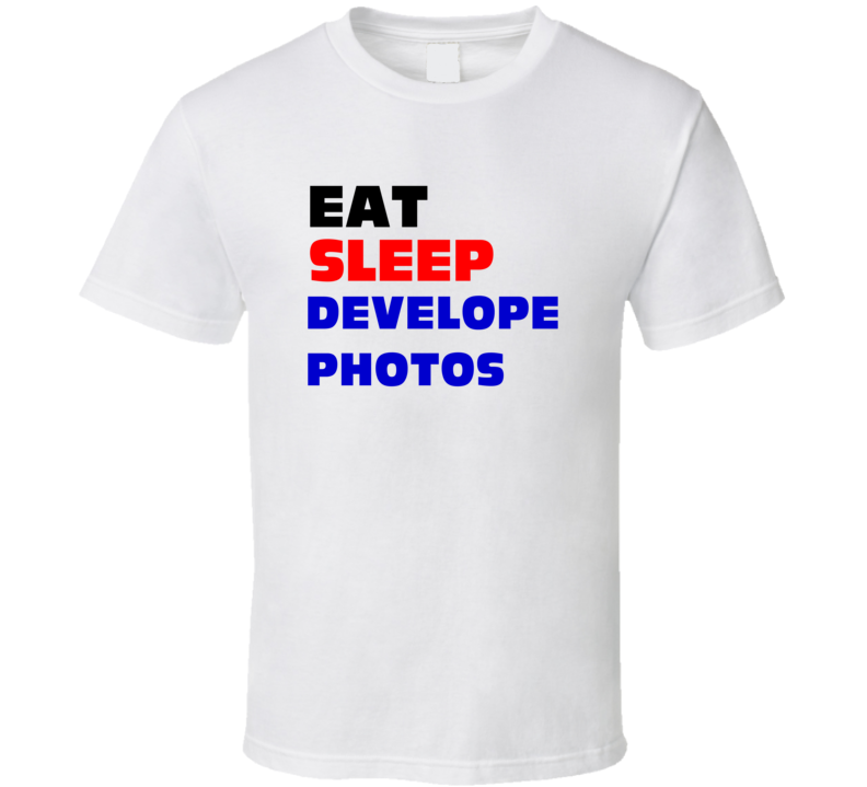 Eat Sleep Develope Photos Photographic Lab Assistant T Shirt Eat Sleep Develope Photos Photographic Lab Assistant T Shirt