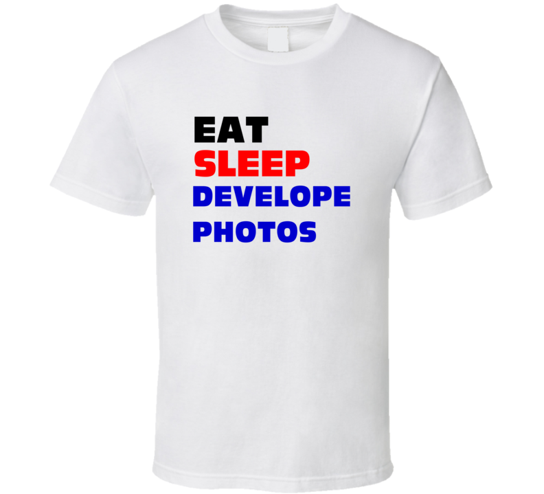 Eat Sleep Develope Photos Photographic Lab Assistant T Shirt