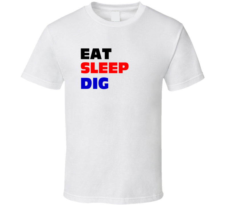 Eat Sleep Dig Digger T Shirt