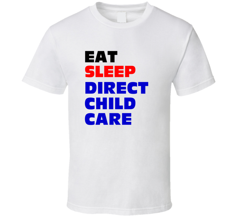 Eat Sleep Direct Child Care Child Care Admin T Shirt Eat Sleep Direct Child Care Child Care Admin T Shirt