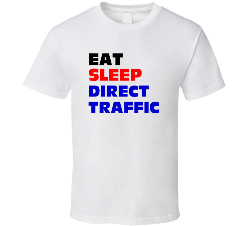 Eat Sleep Direct Traffic Traffic Police Officer T Shirt Eat Sleep Direct Traffic Traffic Police Officer T Shirt