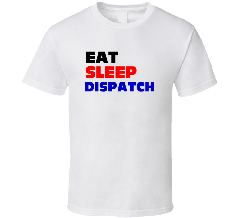 Eat Sleep Dispatch Telecom Dispatcher T Shirt