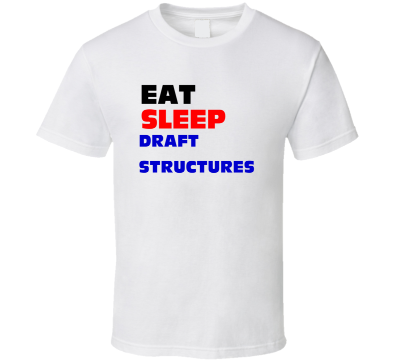 Eat Sleep Draft Structures Structural Drafter T Shirt Eat Sleep Draft Structures Structural Drafter T Shirt