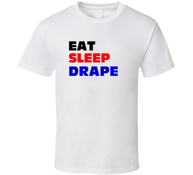 Eat Sleep Drape Window Treatment Specialist T Shirt Eat Sleep Drape Window Treatment Specialist T Shirt