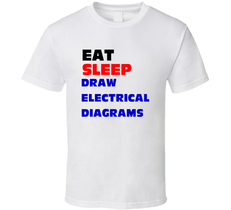 Eat Sleep Draw Electrical Diagrams Electronic Drafter T Shirt Eat Sleep Draw Electrical Diagrams Electronic Drafter T Shirt