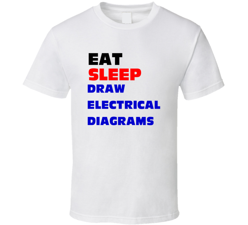 Eat Sleep Draw Electrical Diagrams Electronic Drafter T Shirt