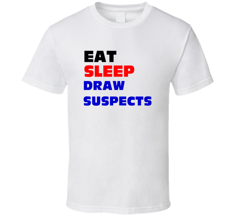 Eat Sleep Draw Suspects Police Artist T Shirt