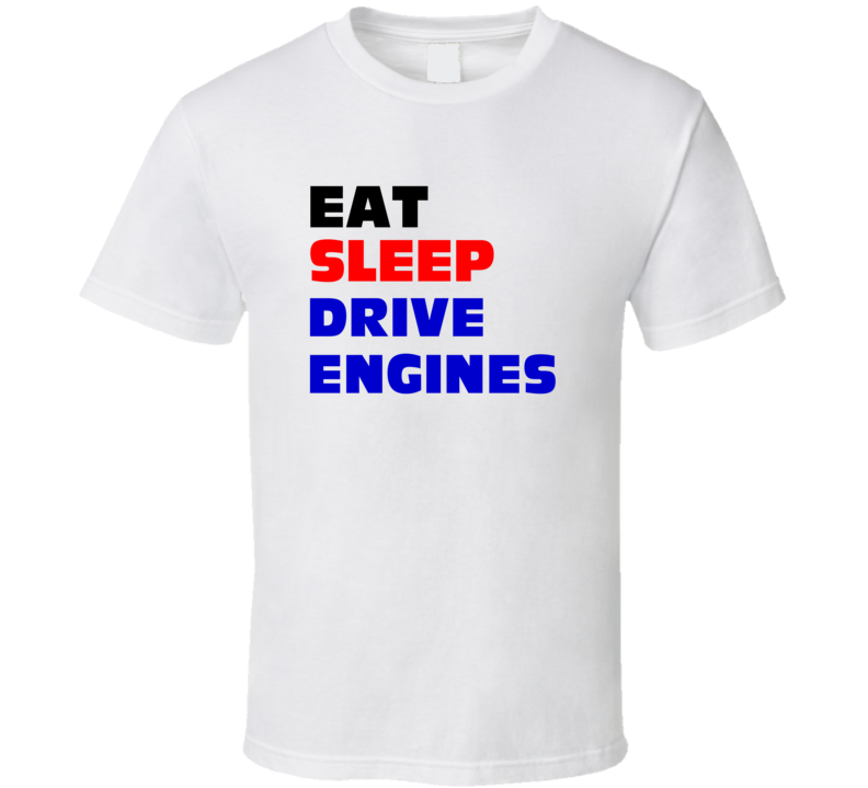 Eat Sleep Drive Engines Engine Driver T Shirt Eat Sleep Drive Engines Engine Driver T Shirt