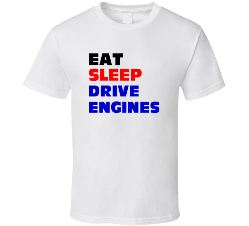 Eat Sleep Drive Engines Engine Driver T Shirt