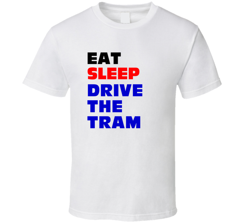 Eat Sleep Drive The Tram Tram Driver T Shirt