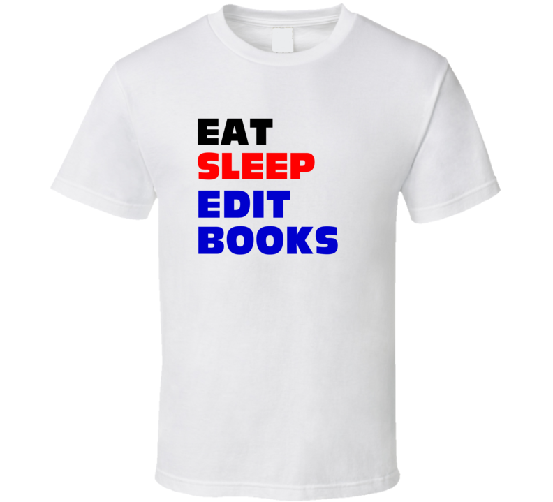 Eat Sleep Edit Books Book Editor T Shirt Eat Sleep Edit Books Book Editor T Shirt