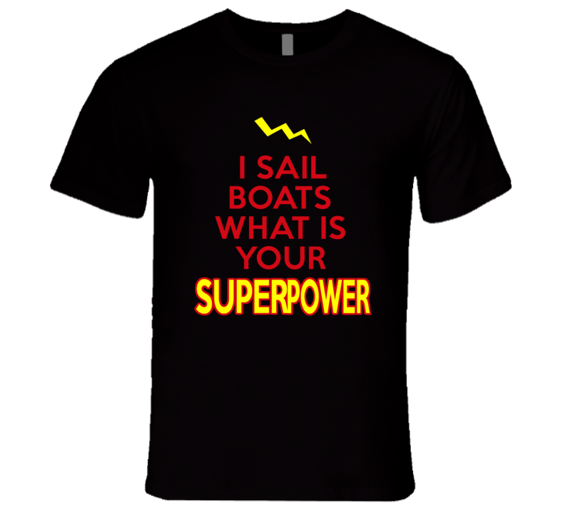 I Sail Boats What Is Your Superpower Occupation T Shirt