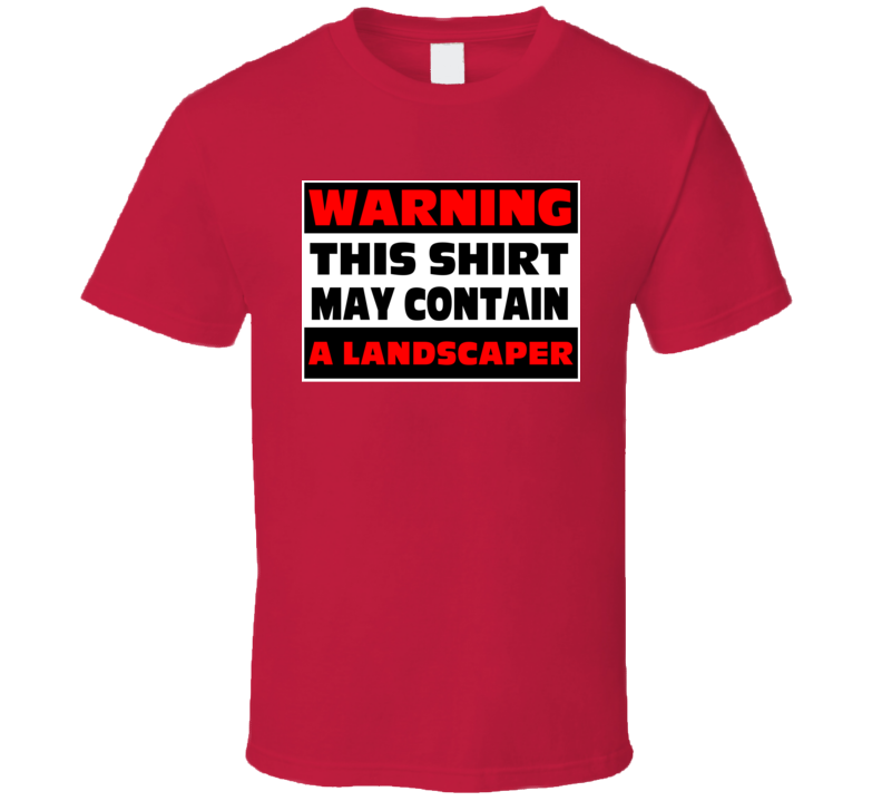 Warning Contains A Landscaper T Shirt