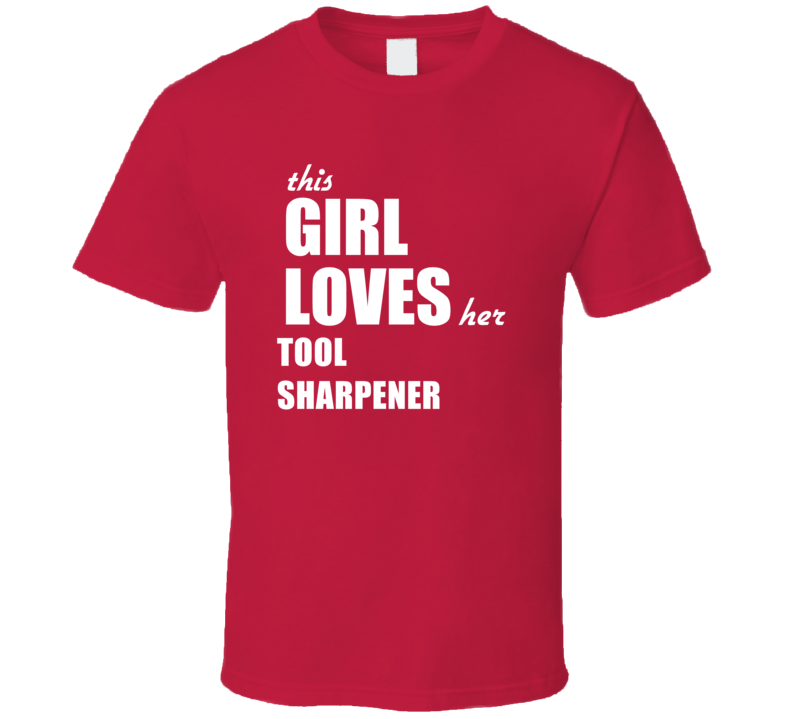 This Girl Loves Her Tool Sharpener T Shirt