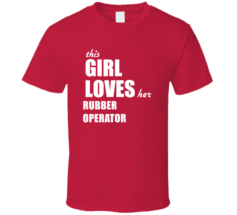 This Girl Loves Her Rubber Operator T Shirt