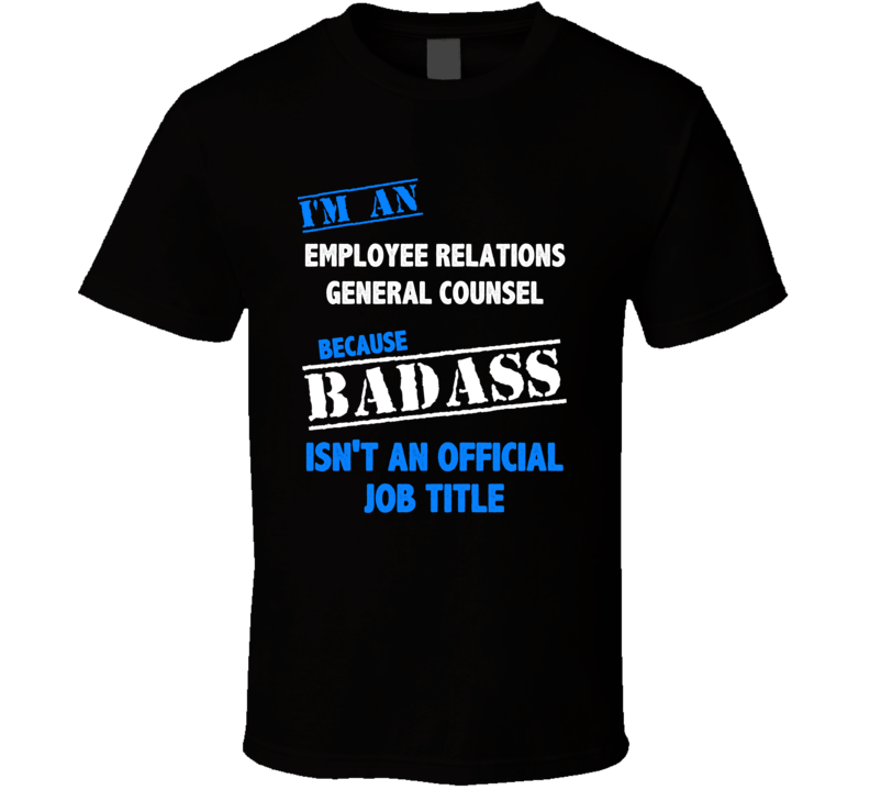 I'm an Employee Relations General Counsel Badass Job Funny T Shirt