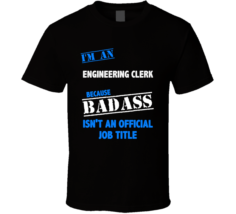 I'm an Engineering Clerk Badass Job Funny T Shirt