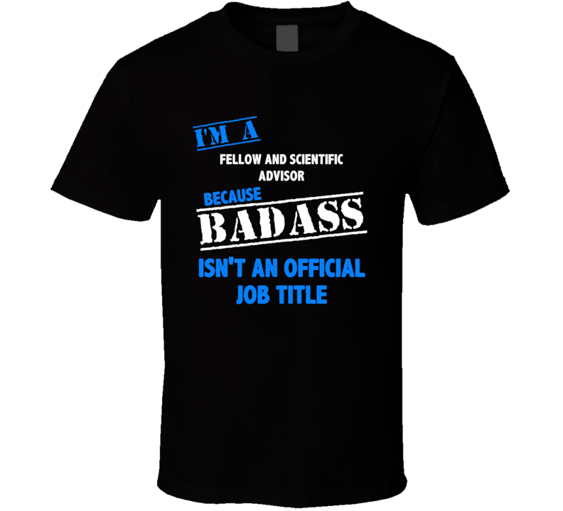 I'm a Fellow and Scientific Advisor Badass Job Funny T Shirt