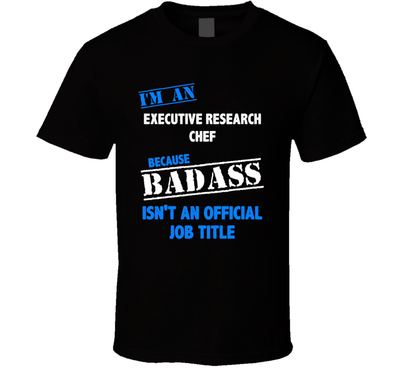I'm an Executive Research Chef Badass Job Funny T Shirt I'm an Executive Research Chef Badass Job Funny T Shirt