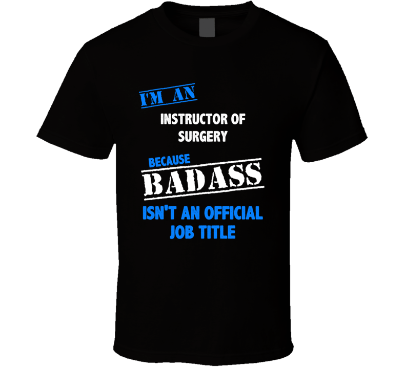 I'm an Instructor Of Surgery Badass Job Funny T Shirt I'm an Instructor Of Surgery Badass Job Funny T Shirt