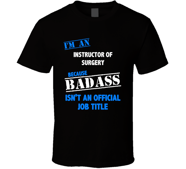 I'm an Instructor Of Surgery Badass Job Funny T Shirt