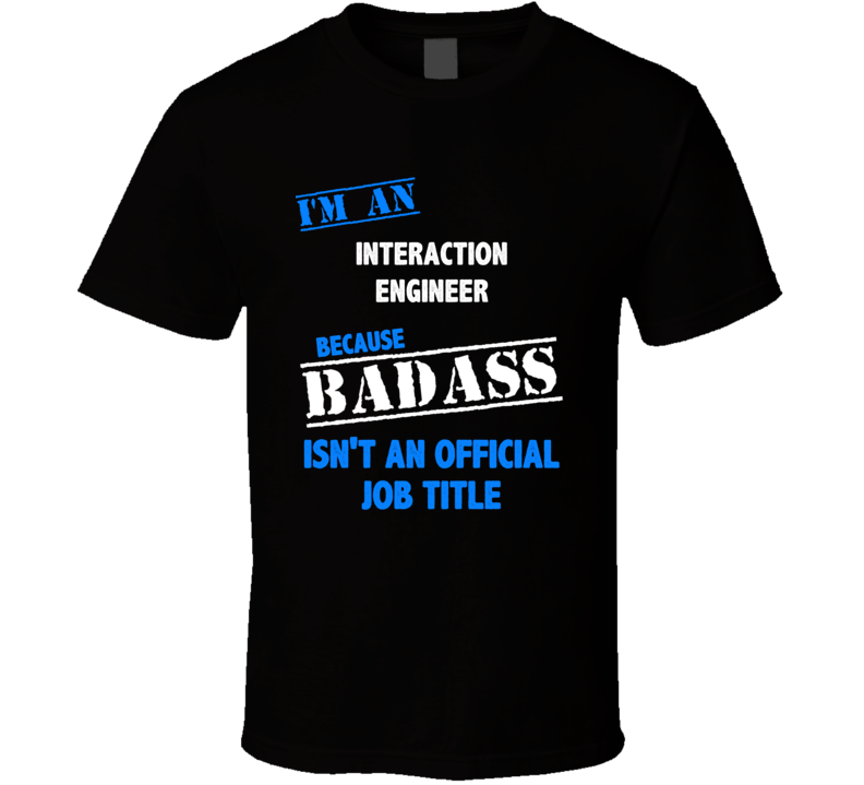 I'm an Interaction Engineer Badass Job Funny T Shirt