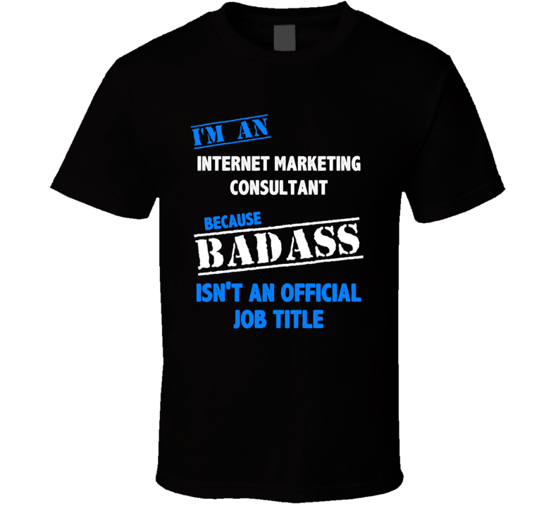 I'm an Internet Marketing Consultant Badass Job Funny T Shirt I'm an Internet Marketing Consultant Badass Job Funny T Shirt