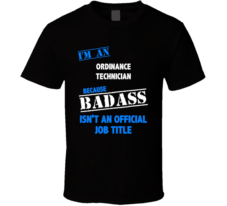 I'm an Ordinance Technician Badass Job Funny T Shirt I'm an Ordinance Technician Badass Job Funny T Shirt