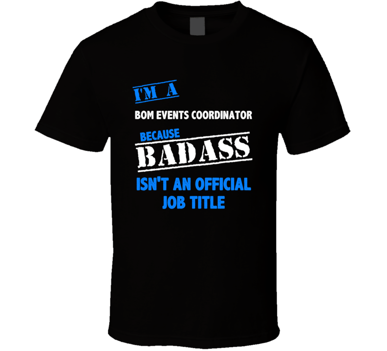 I'm a Bom Events Coordinator Badass Job Funny T Shirt