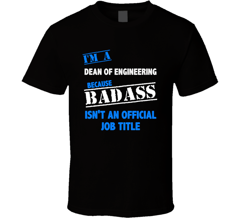 I'm a Dean of Engineering Badass Job Funny T Shirt