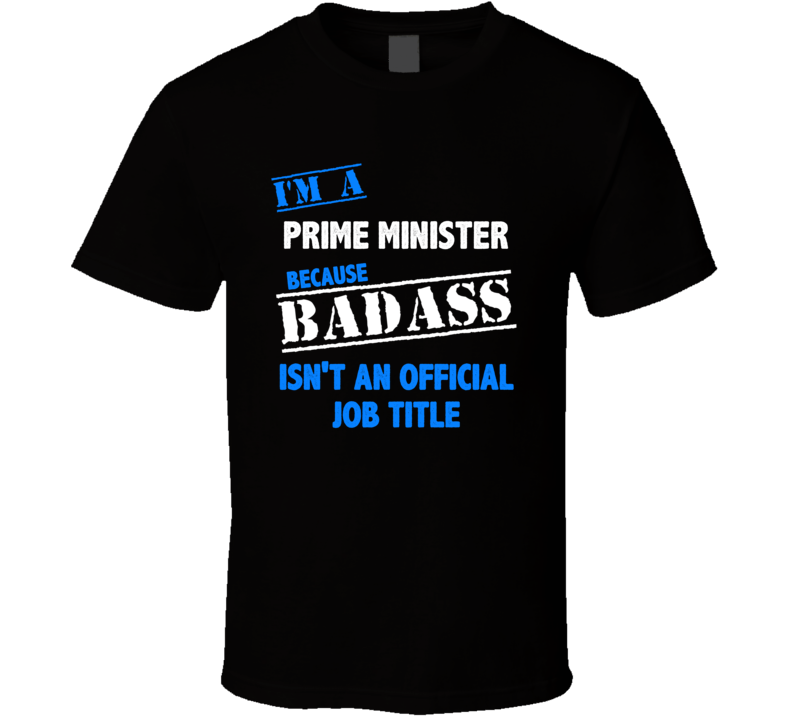 I'm a Prime Minister Badass Job Funny T Shirt I'm a Prime Minister Badass Job Funny T Shirt