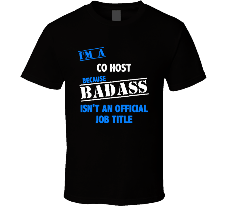 I'm a Co Host Badass Job Funny T Shirt I'm a Co Host Badass Job Funny T Shirt