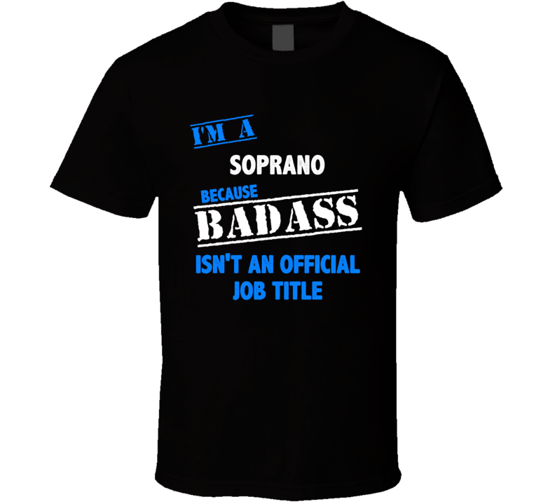 I'm a Soprano Badass Job Funny T Shirt