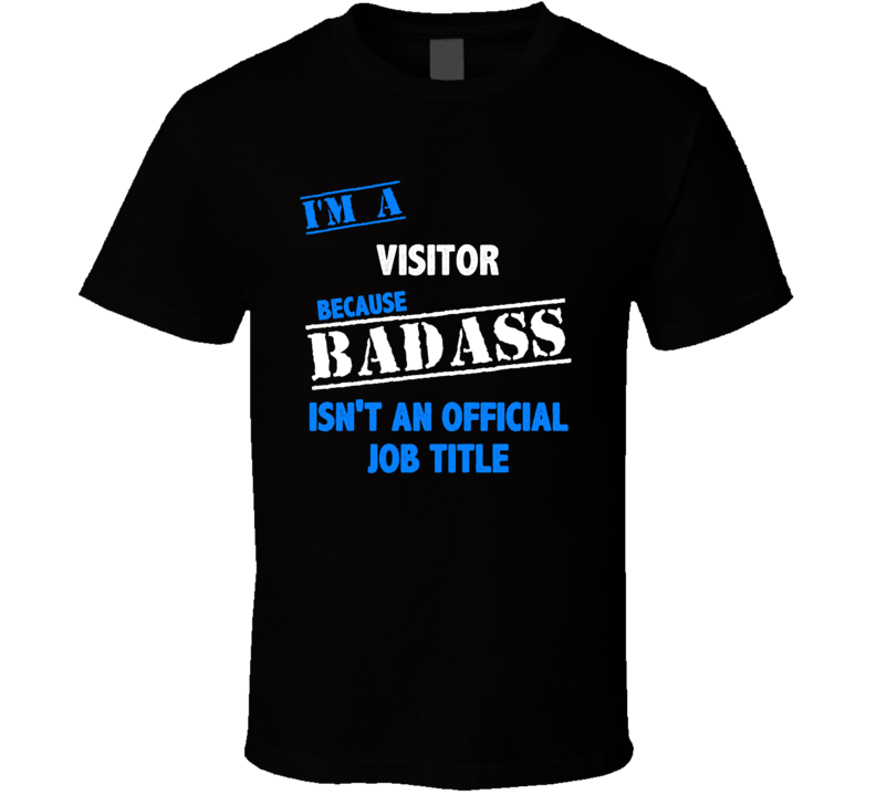 I'm a Visitor Badass Job Funny T Shirt