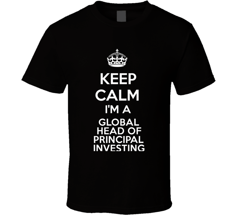 I'm a Global Head of Principal Investing Keep Calm Job Funny T Shirt