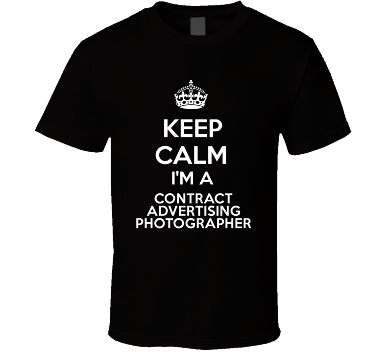 I'm a Contract Advertising Photographer Keep Calm Job Funny T Shirt