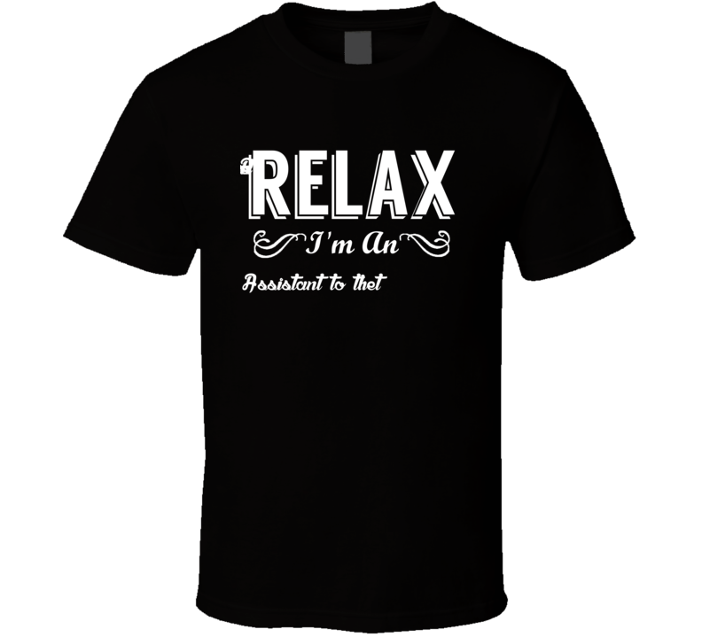 Assistant to the President Relax Fun T Shirt Assistant to the President Relax Fun T Shirt