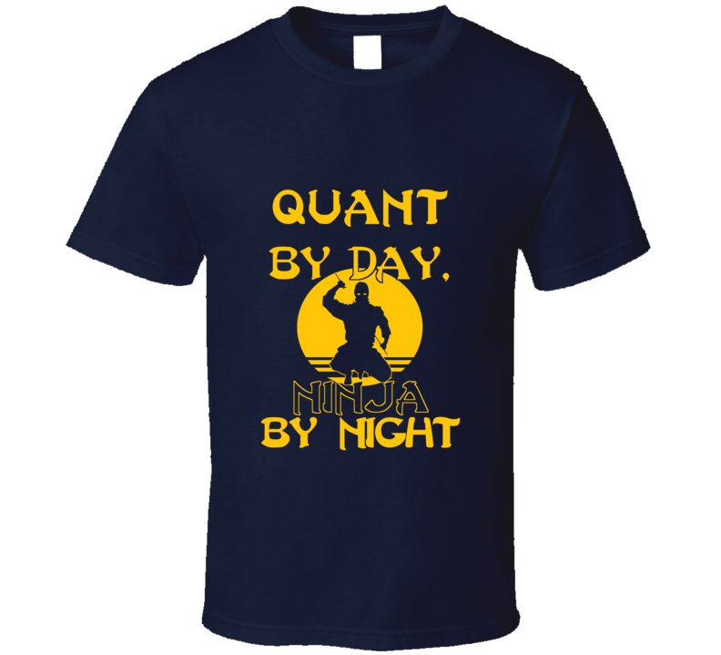 Quant By Day Ninja By Night Funny T Shirt