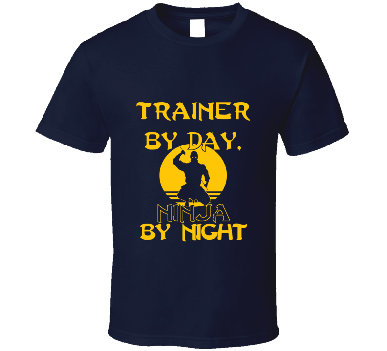 Trainer By Day Ninja By Night Funny T Shirt