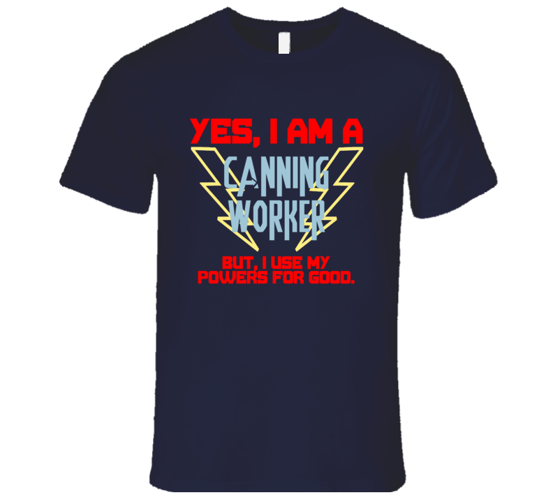 Yes I Am A Canning Worker Funny Powers T Shirt